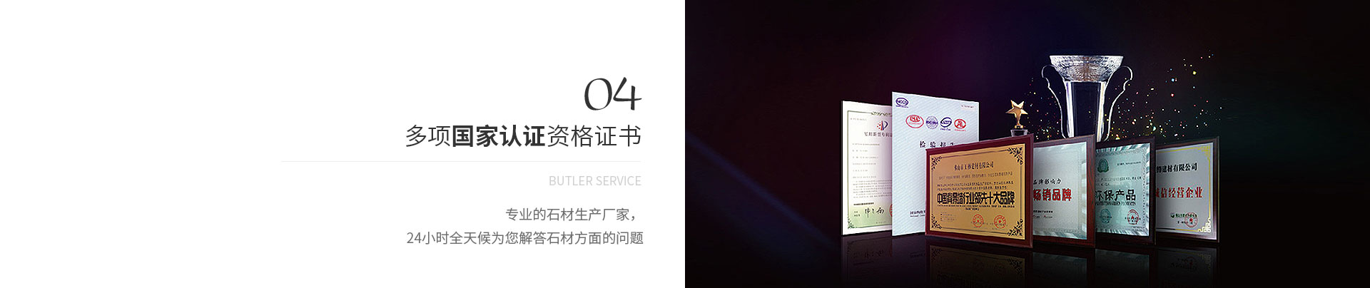 多項國家認證資格證書,Butler service,專業(yè)的石材生產(chǎn)廠家，
             24小時全天候為您解答石材方面的問題